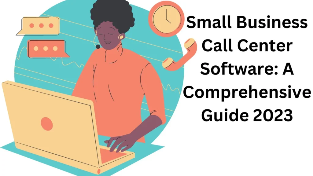 Small Business Call Center Software: A Comprehensive Guide 2023